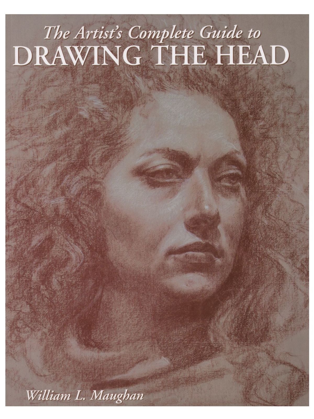 The Artist's Complete Guide To Drawing The Head The Artist