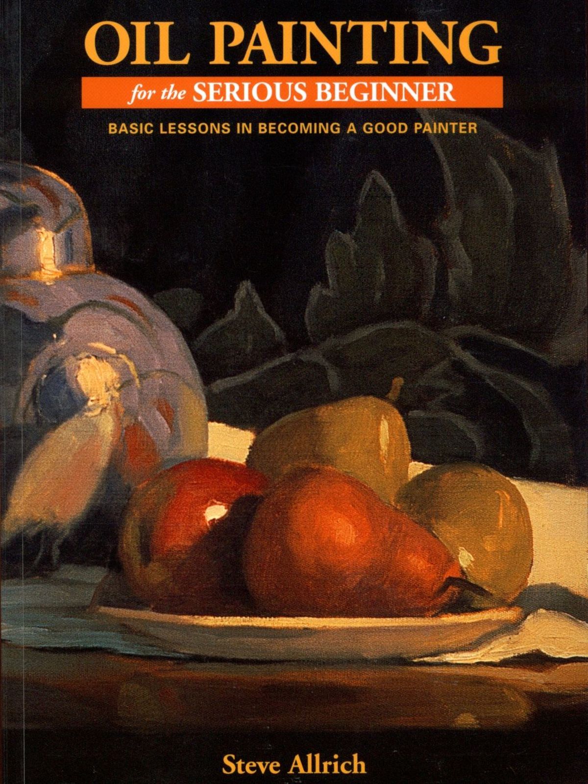 Oil Painting For the Serious Beginner Oil Painting For the Serious Beginner